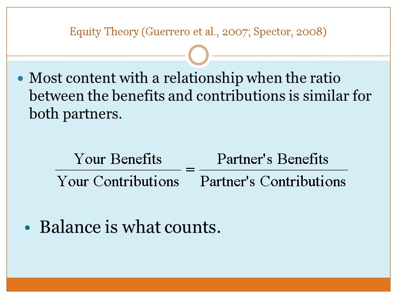 Equity Theory (Guerrero et al., 2007; Spector, 2008) Most content with a relationship when